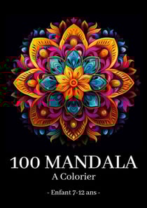 Mandala a Colorier Enfant 7-12 ans : 100 merveilleux mandalas à ne pas manquer