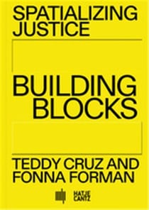 Spatializing justice building blocks teddy cruz and fonna forman