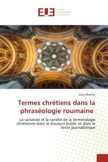 Termes chrétiens dans la phraséologie roumaine : La variation et la variété de la terminologie chrétienne dans le discours public et dans le texte jo