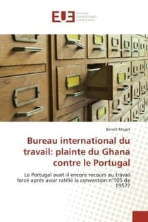 Bureau international du travail: plainte du Ghana contre le Portugal : Le Portugal avait-il encore recours au travail force après avoir ratifie la convention n°105 de 1957