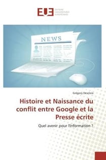 Histoire et Naissance du conflit entre Google et la Presse écrite : Quel avenir pour l'Information ?