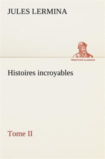 Histoires incroyables, tome ii