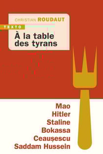 À la table des tyrans : Mao, Hitler, Bokassa, Staline, Ceausescu, Saddam Hussein