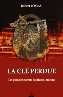 La clé perdue - les pouvoirs surnaturels et les secrets des franc-maçons