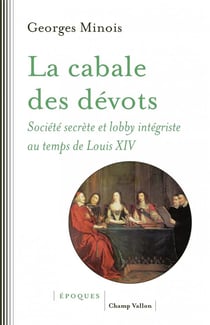 La cabale des dévôts - société secrète et lobby intégriste sous Louis XIV
