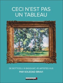 Ceci n'est pas un tableau - de Botticelli à Basquiat, 45 artistes vus par Soledad Bravi