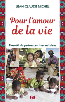 Pour l'amour de la vie - fioretti de présences humanitaires