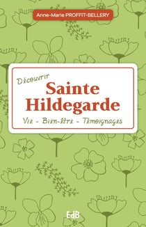Découvrir sainte Hildegarde en 17 étapes : vie - santé - témoignages