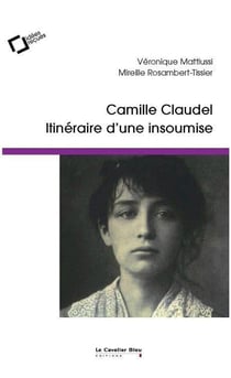 Camille Claudel : itinéraire d'une insoumise