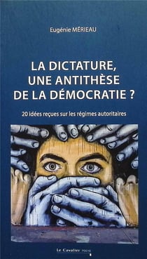 La dictature, une anti-thèse de la démocratie ? 20 idées reçues sur les régimes autoritaires