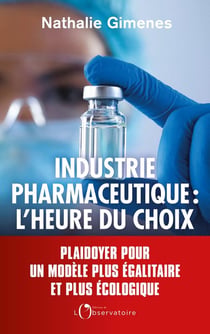 Industrie pharmaceutique : l'heure du choix : plaidoyer pour un modèle plus égalitaire et plus écologique