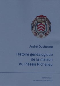Histoire généalogique de la maison du Plessis Richelieu