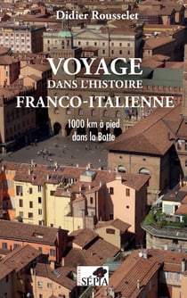 Voyage dans l'histoire franco-italienne - 1000 km à pied dans la botte