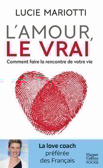 L'amour, le vrai ! comment faire la rencontre de votre vie ?