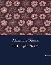 El Tulipan Negro : La intriga y la pasión en la búsqueda del tulipan perfecto