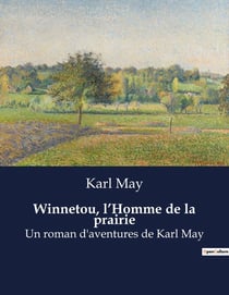 Winnetou, l'Homme de la prairie : Un roman d'aventures de Karl May
