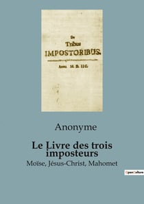 Le Livre des trois imposteurs : Moïse, Jésus-Christ, Mahomet