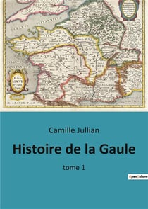 Histoire de la Gaule : tome 1