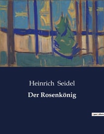 Der Rosenkonig : Ein Spiel um Macht und Vergänglichkeit