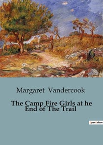 The Camp Fire Girls at he End of The Trail : The Journey of the Camp Fire Girls in the Arizona Wilderness