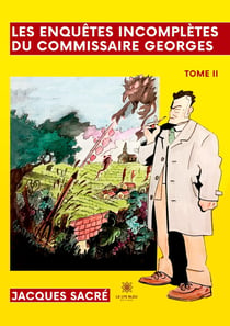 Les enquêtes incomplètes du commissaire Georges : Tome II