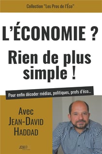 L'économie ? rien de plus simple ! avec Jean David Haddad pour enfin décoder médias, politiques, profs d'éco...