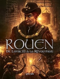 Rouen Tome 3 : de Louis XI à la Révolution