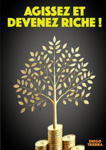 Agissez et devenez riche !
