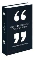 ART IS THE HIGHEST FORM OF HOPE & OTHER QUOTES BY ARTISTS