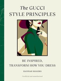 The Gucci style principles : Be inspired, transform how you dress