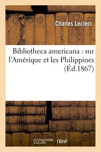Bibliotheca americana : sur l'Amérique et les Philippines (Éd.1867)