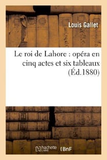 Le roi de lahore : opera en cinq actes et six tableaux
