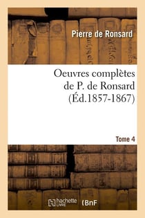 Oeuvres completes de p. de ronsard. tome 4 (ed.1857-1867)