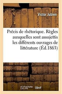 Precis de rhetorique - suivi des regles auxquelles sont assujettis les differents ouvrages de litter