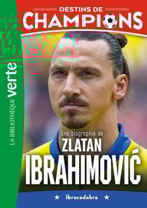 Destins de champions Tome 18 : Une biographie de Zlatan Ibrahimovic