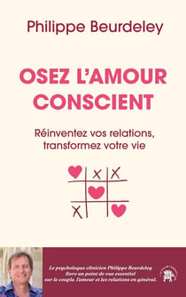 Osez l'amour conscient : Réinventez vos relations, transformez votre vie