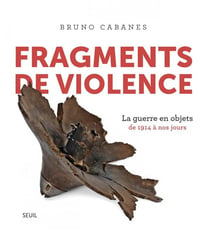 Fragments de violence - la guerre en objets, de 1914 à nos jours