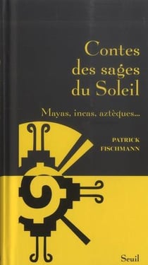 Contes des sages du soleil : Mayas, incas, aztèques...