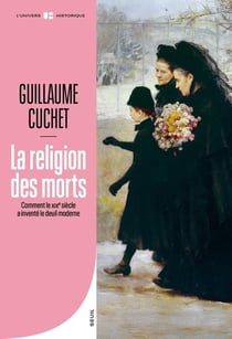 La religion des morts : Comment le XIXe siècle a inventé le deuil moderne