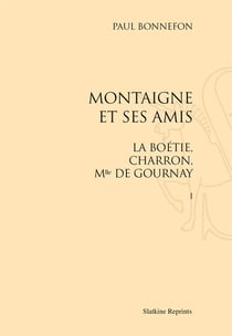 Montaigne et ses amis - la boétie, charoon, mlle de gournay