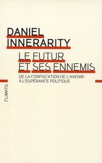 Le futur et ses ennemis - de la confiscation de l'avenir à l'espérance politique