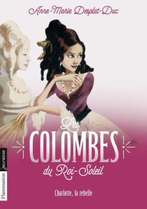 Les colombes du Roi-Soleil Tome 3 : Charlotte, la rebelle