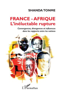 France ? Afrique l'inéluctable rupture : convergences, divergences et influences dans les rapports entre les nations
