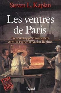 Les Ventres de Paris : Pouvoir et approvisionnement dans la France d'Ancien Régime