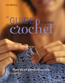 Le guide fleurus du crochet - plus de 50 points et motifs - 30 modèles