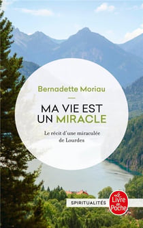 Ma vie est un miracle - le récit d'une miraculée de Lourdes