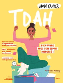 Mon cahier : TDAH : Bien vivre avec son esprit dispersé !