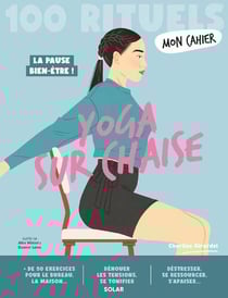 Mon cahier : 100 rituels : Yoga sur chaise : La pause bien-être !