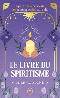 Le livre du spiritisme : Apprenez à recevoir les messages de l'au-delà