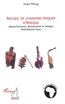 Recueil de chansons épiques d'Afrique - (Bassa / Cameroun, Bambara / Mali et Sénégal, Mossi / Burkina Faso)